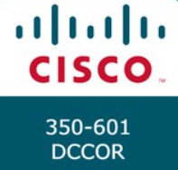 350-601 Implementing and Operating Cisco Data Center Core Technologies (DCCOR)