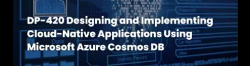 DP-420: Designing and Implementing Cloud-Native Applications Using Microsoft Azure Cosmos DB